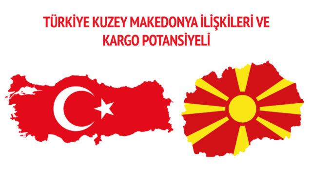 Turkiye-kuzey-makedonya-iliskileri-ve-kargo-potansiyeli