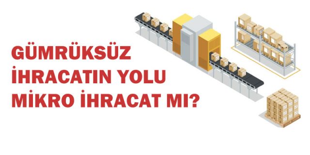 gümrüksüz ihracatın yolu mikro ihracat mı 