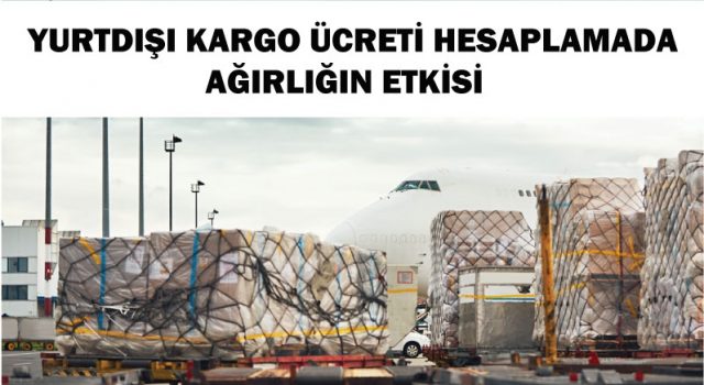 yurtdışına kargo ücreti hesaplamada ağırlığın etkisi