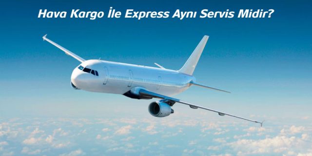 Hava Kargo ile Express aynı servis midir