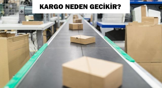 kargo neden gecikir