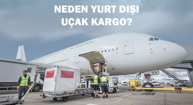 Neden yurtdışı uçak kargo