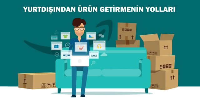  yurtdışından ürün getirmenin yolları